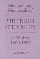 The Memoirs and Memorials of Sir Hugh Cholmley of Whitby, 1600-1657