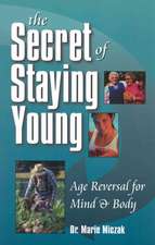 The Secret of Staying Young: Age Reversal for Mind & Body