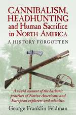 Cannibalism, Headhunting and Human Sacrifice in North America: A History Forgotten