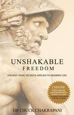 Unshakable Freedom: Ancient Stoic Secrets Applied to Modern Life