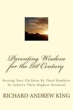 Parenting Wisdom for the 21st Century: Raising Your Children by Their Numbers to Achieve Their Highest Potential