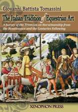 The Italian Tradition of Equestrian Art: A Survey of the Treatises on Horsemanship from the Renaissance and the Centuries Following