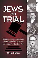 Jews on Trial: Juries, Prosecutors and Defendants from the Era of Jesus to Our Owntime