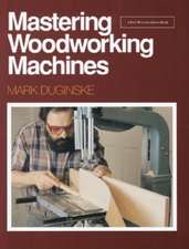 Mastering Woodworking Machines: With Mark Duginske