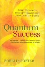 Quantum Success: 8 Key Catalysts to Shift Your Energy into Dynamic Focus