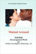 Mutual Arousal. Self-Help Encouragement Words, for Healthy Living, Happiness, Relationships ... Etc