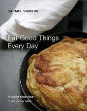 Eat Good Things Every Day: Bringing Good Food to the Family Table