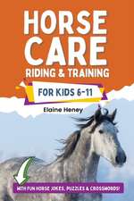 Horse Care, Riding & Training for Kids age 6 to 11 - A kids guide to horse riding, equestrian training, care, safety, grooming, breeds, horse ownership, groundwork & horsemanship for girls & boys