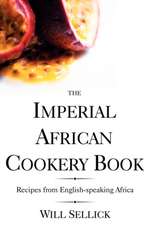 The Imperial African Cookery Book: Recipes from English-Speaking Africa