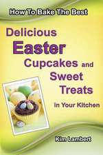 How to Bake the Best Delicious Easter Cupcakes and Sweet Treats - In Your Kitchen