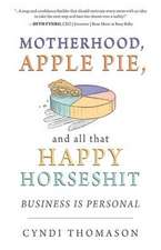 Motherhood, Apple Pie, and all that Happy Horseshit: Business Is Personal