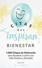 Citas Que Inspiran Bienestar: 1.000 chispas de motivación para ayudarte a llevar una vida positiva y divertida