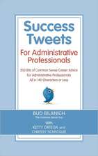 Success Tweets for Administrative Professional: 200 Bits of Common Sense Career Advice for Administrative Professionals All in 140 Characters of Less