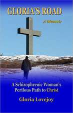 Gloria's Road: A Schizophrenic Woman's Perilous Path to Christ