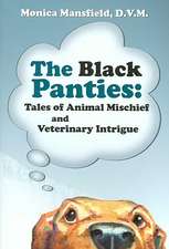 The Black Panties: Tales of Animal Mischief And Veterinary Intrigue