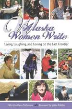 Alaska Women Write: Living, Laughing, and Loving on the Last Frontier