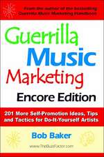 Guerrilla Music Marketing, Encore Edition: 201 More Self-Promotion Ideas, Tips & Tactics for Do-It-Yourself Artists