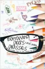 Borrowing God's Glasses: A Girl-To-Girl Look at Life Through His Eyes