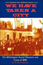 We Have Taken A City: The Wilmington Racial Massacre and Coup of 1898