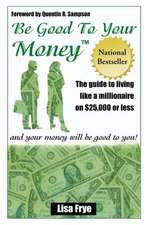 Be Good to Your Money: The Guide to Living Like a Millionaire on $25,000 of Less and Your Money Wll Be Good to You!