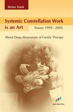 Systemic Constellation Work Is an Art: About Deep Dimensions of Family Therapy: A Collection of Essays 1999-2005