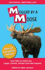 Mugged By A Moose: True Tales to make you Laugh, Chortle, Snicker and Feel Inspired.