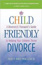 Child Friendly Divorce: A Divorce(d) Therapist's Guide to Helping Your Children Thrive