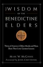 The Wisdom of the Benedictine Elders: Thirty of America's Oldest Monks and Nuns Share Their Lives' Greatest Lessons