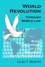 World Revolution Through World Law: Basic Documents of the Emerging Earth Federation