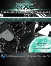 Basic to Advanced Nx6 Modeling, Drafting and Assemblies: A Project Oriented Learning Manual