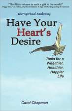 Have Your Heart's Desire: Tools for a Wealthier, Healthier, Happier Life