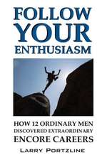 Follow Your Enthusiasm: How 12 Ordinary Men Discovered Extraordinary Encore Careers