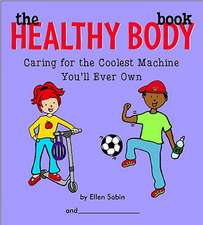 The Healthy Body Book: Caring for the Coolest Machine You'll Ever Own