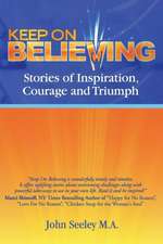 Keep on Believing: Stories of Inspiration, Courage and Triumph