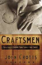 Craftsmen: Skilfully Leading Your Family for Christ