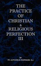 The Practice of Christian and Religious Perfection Vol III