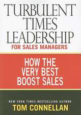 Turbulent Times Leadership for Sales Managers: How the Very Best Boost Sales