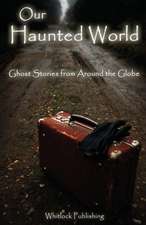 Our Haunted World: Ghost Stories from Around the Globe