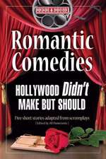 Romantic Comedies Hollywood Didn't Make But Should: Five Short Stories Adapted from Screenplays