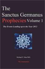 The Sanctus Germanus Prophecies Volume 1: The Events Leading Up to the Year 2012