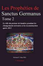 Les Propheties de Sanctus Germanus Tome 2: Le Role Du Porteur de Lumiere Pendant Les Changements Terrestres Et La Reconstruction Apres 2012