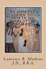 An Aspirant's Guide to Practicing the Egyptian Mysteries: The Everyday Practice of the Egyptian Mysteries (Shetaut Neter)