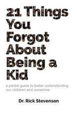 21 Things You Forgot About Being a Kid: a partial guide to better understanding our children and ourselves