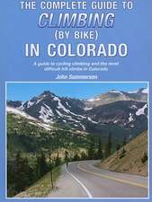 The Complete Guide to Climbing (by Bike) in Colorado: A Guide to Cycling Climbing and the Most Difficult Hill Climbs in Colorado