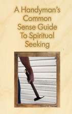 A Handyman's Common Sense Guide to Spiritual Seeking