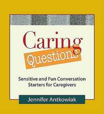 Caring Questions: Sensitive and Fun Conversation Starters for Caregivers