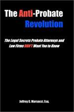 The Anti-Probate Revolution: The Legal Secrets Probate Attorneys and Law Firms Don't Want You to Know