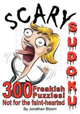 Scary Sudoku - 300 Freakish Puzzles. Not for the Faint Hearted: 300 of the Scariest, Killer Sudoku Puzzles. They'll Freak You Out.