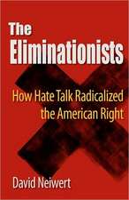 Eliminationists: How Hate Talk Radicalized the American Right