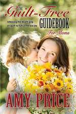 The Guilt-Free Guidebook for Moms